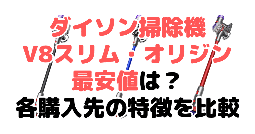 ダイソン掃除機V8スリム(SV10K)オリジン(SV25)の最安値は？各購入先の特徴を比較