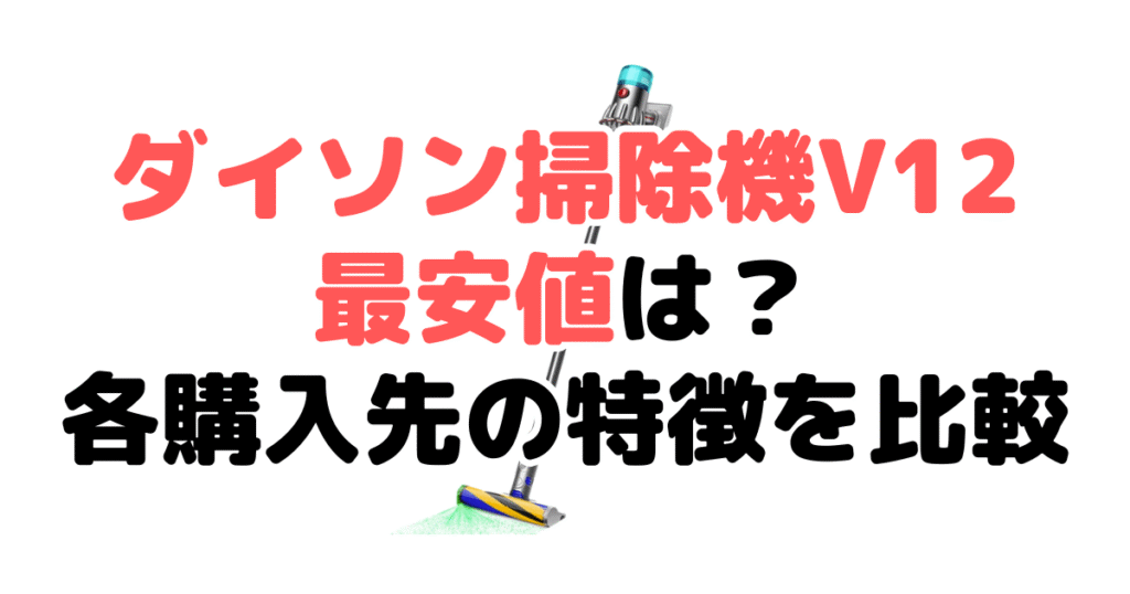 ダイソン掃除機V12(sv46ff)の最安値は？各購入先の特徴を比較
