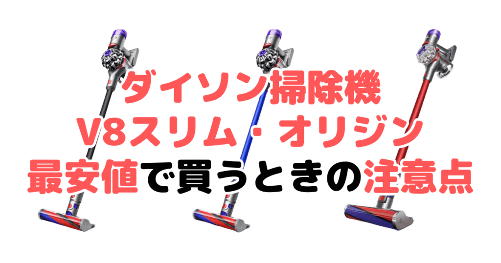 ダイソン掃除機V8スリム(SV10K)オリジン(SV25)を最安値で買うときの注意点
