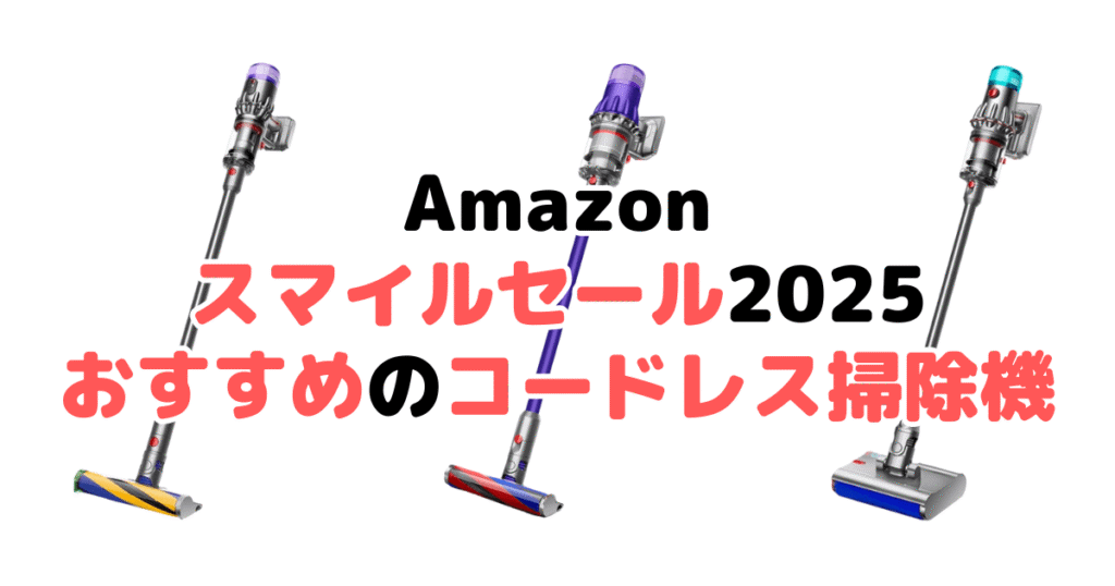 Amazonスマイルセール2025でおすすめのコードレス掃除機を解説