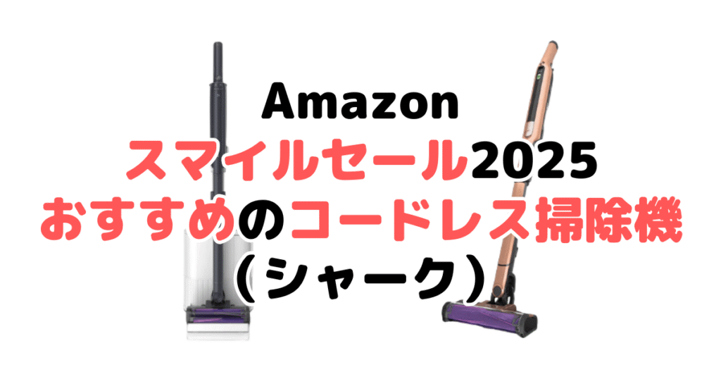 Amazonスマイルセール2025でおすすめのコードレス掃除機（シャーク）